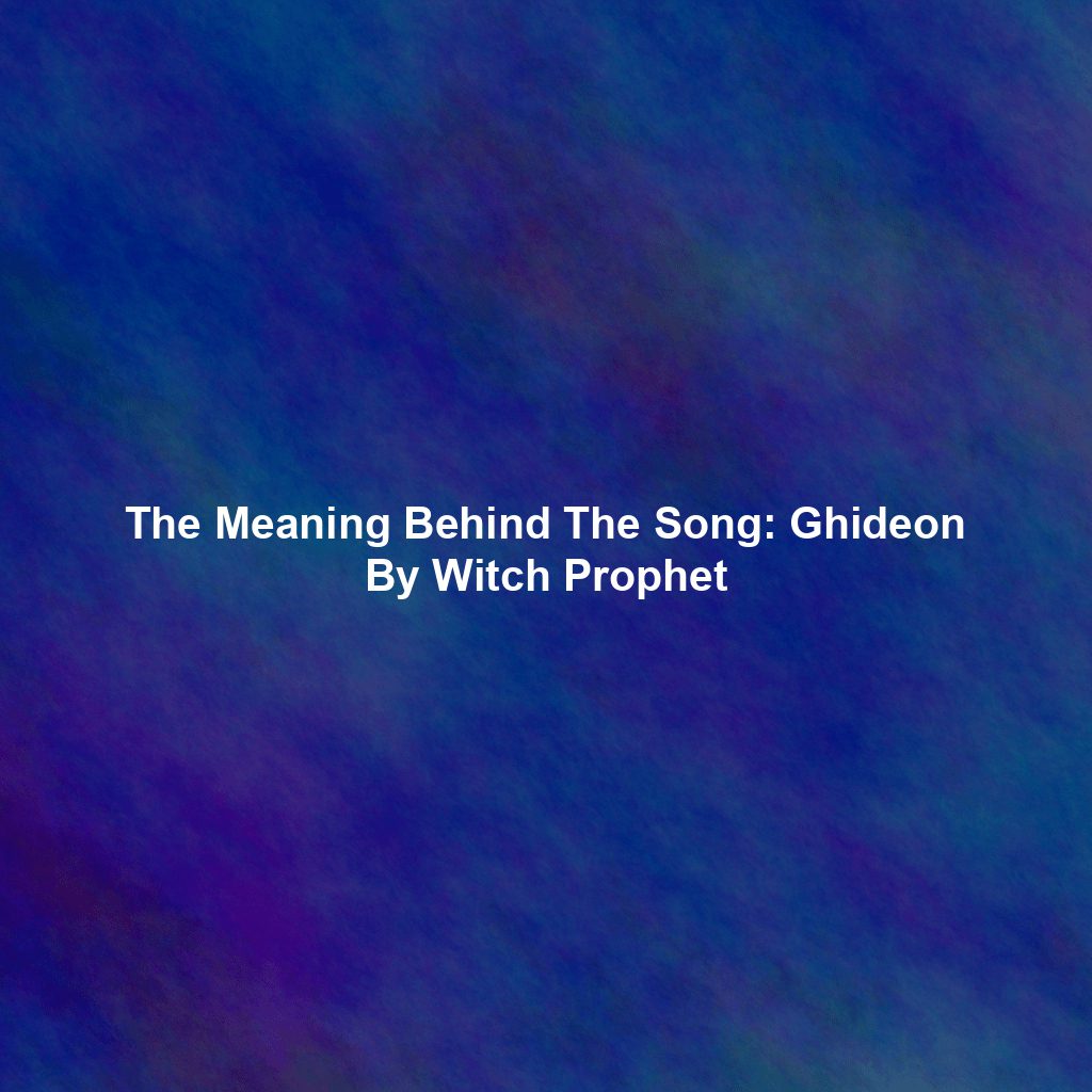 The Meaning Behind The Song: Ghideon By Witch Prophet