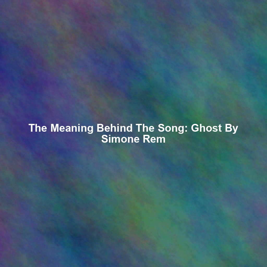 The Meaning Behind The Song: Ghost By Simone Rem