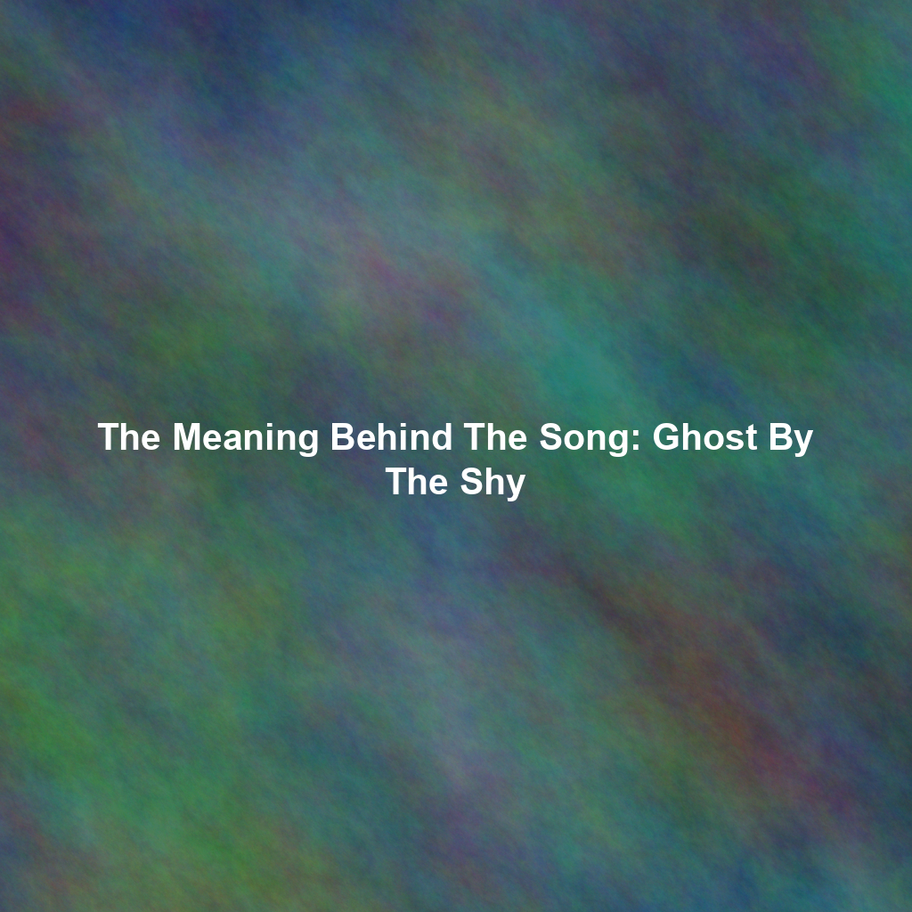 The Meaning Behind The Song: Ghost By The Shy