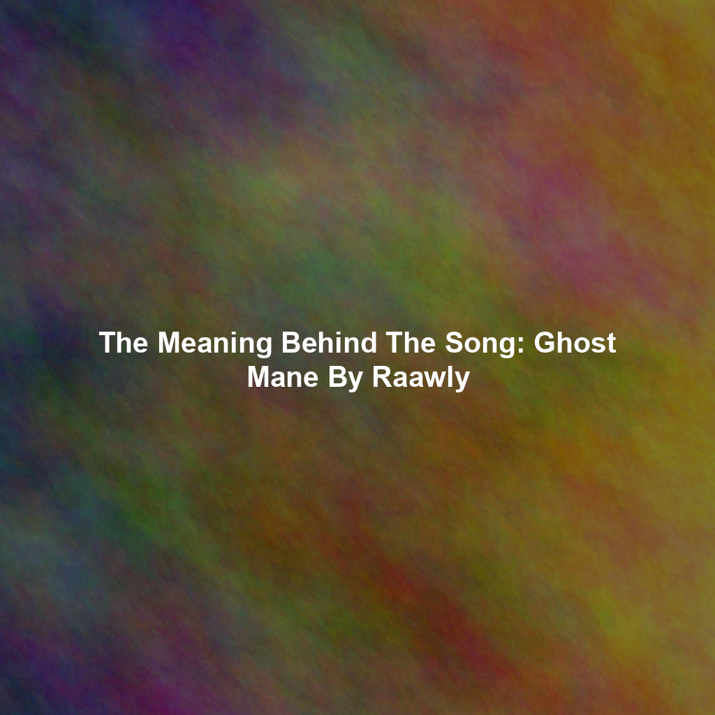 The Meaning Behind The Song: Ghost Mane By Raawly