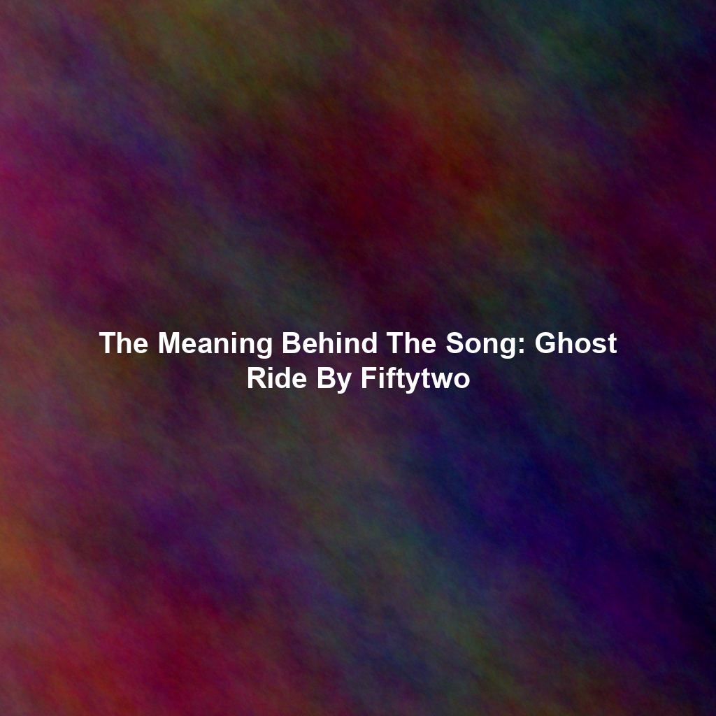 The Meaning Behind The Song: Ghost Ride By Fiftytwo