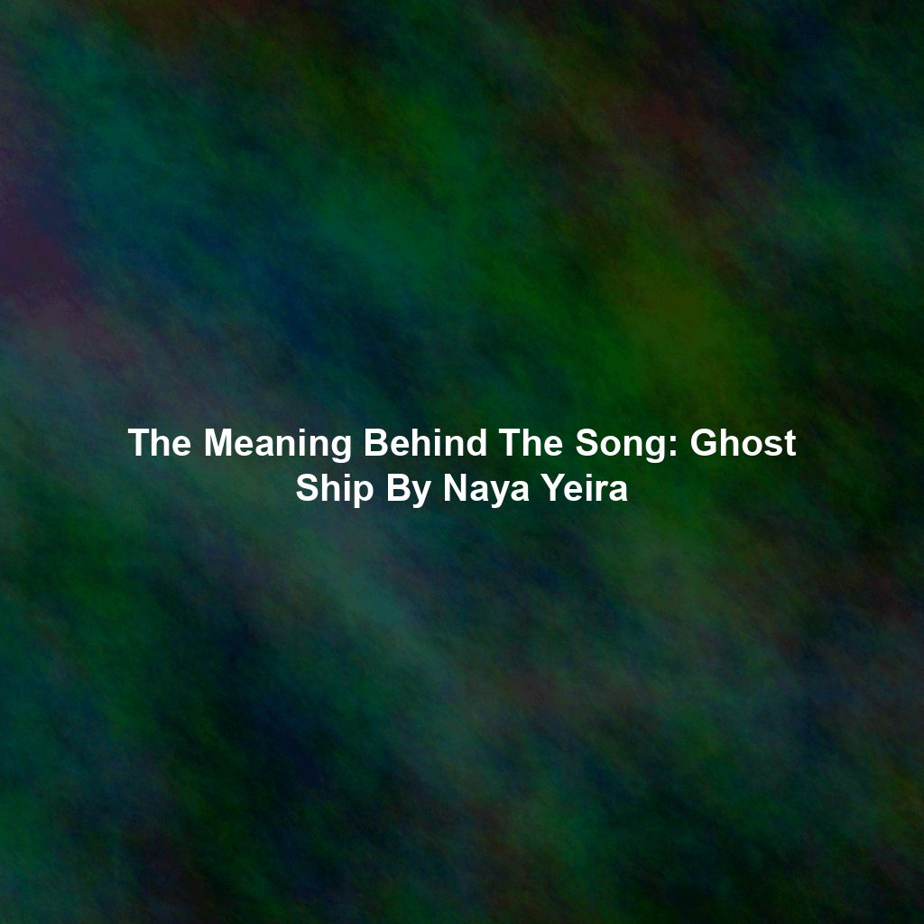 The Meaning Behind The Song: Ghost Ship By Naya Yeira