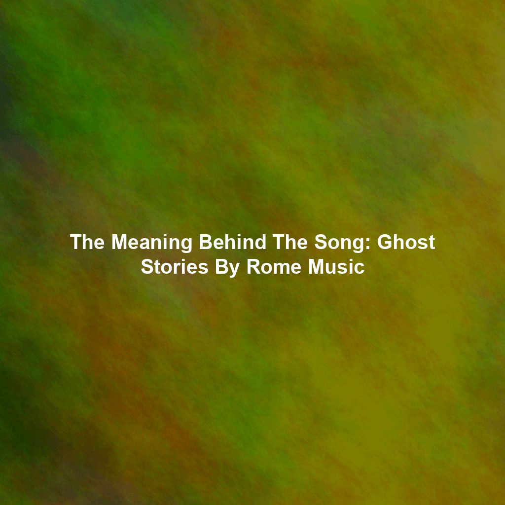 The Meaning Behind The Song: Ghost Stories By Rome Music