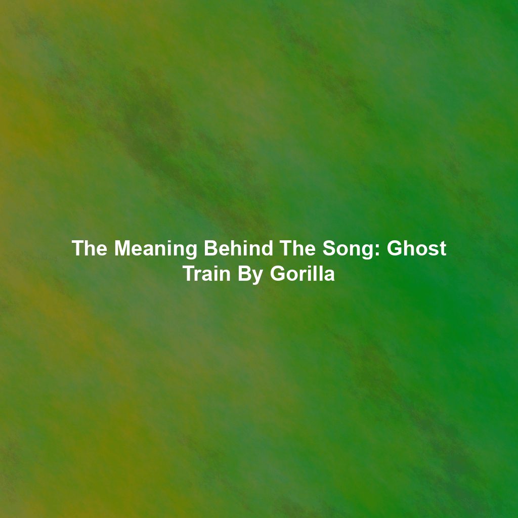 The Meaning Behind The Song: Ghost Train By Gorilla