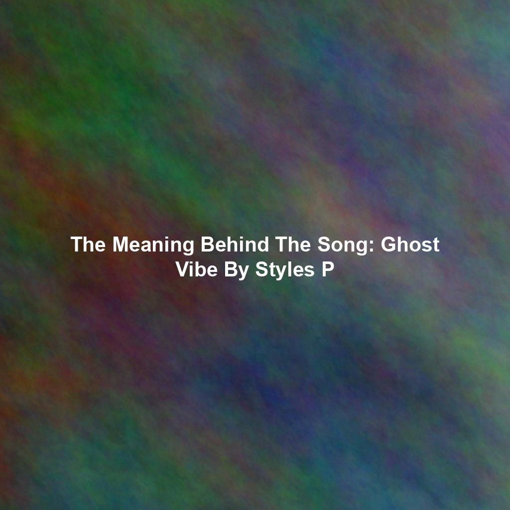 The Meaning Behind The Song: Ghost Vibe By Styles P