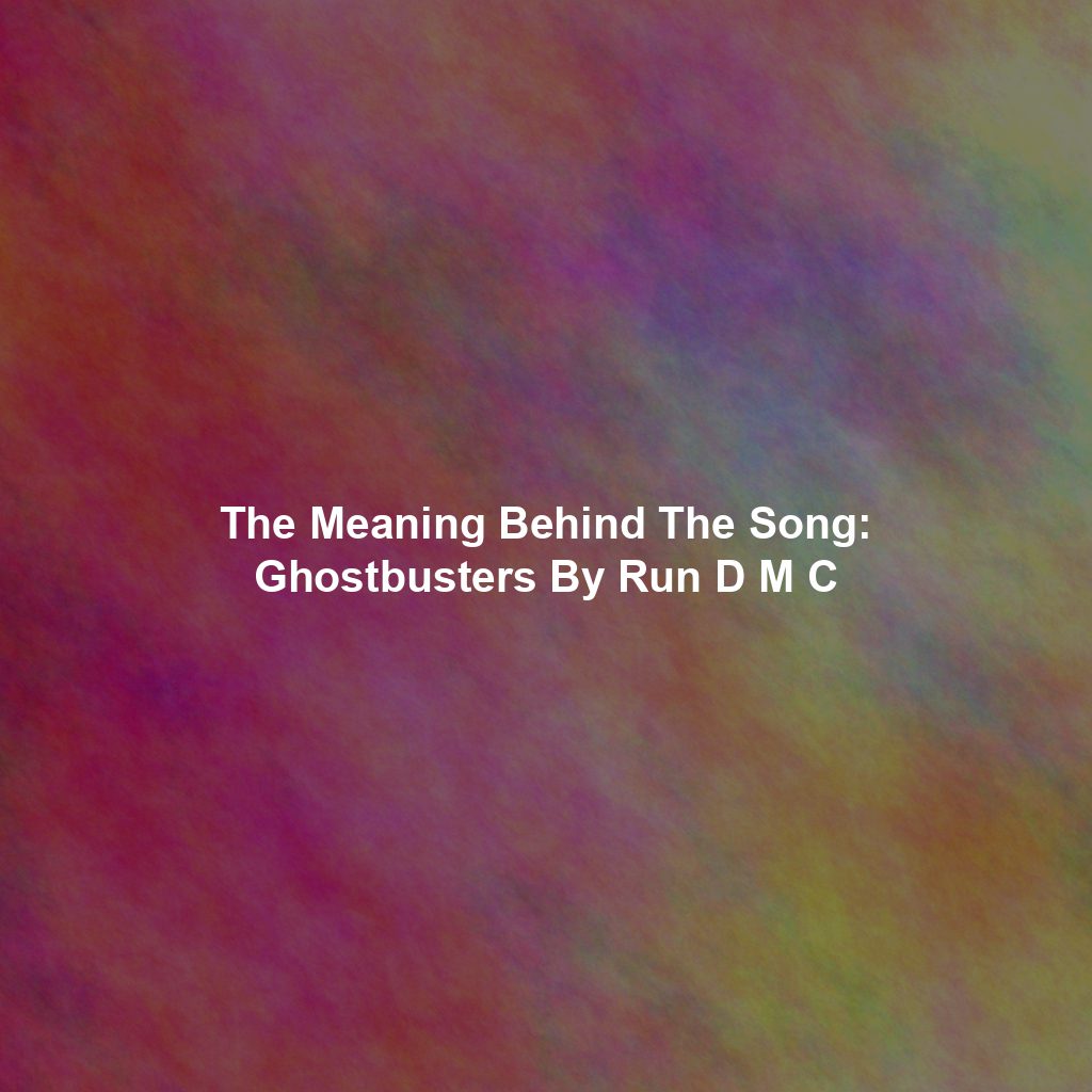 The Meaning Behind The Song: Ghostbusters By Run D M C