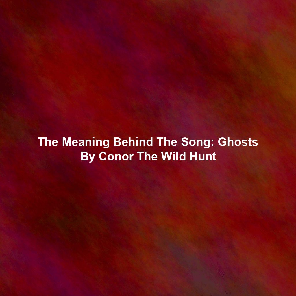 The Meaning Behind The Song: Ghosts By Conor The Wild Hunt