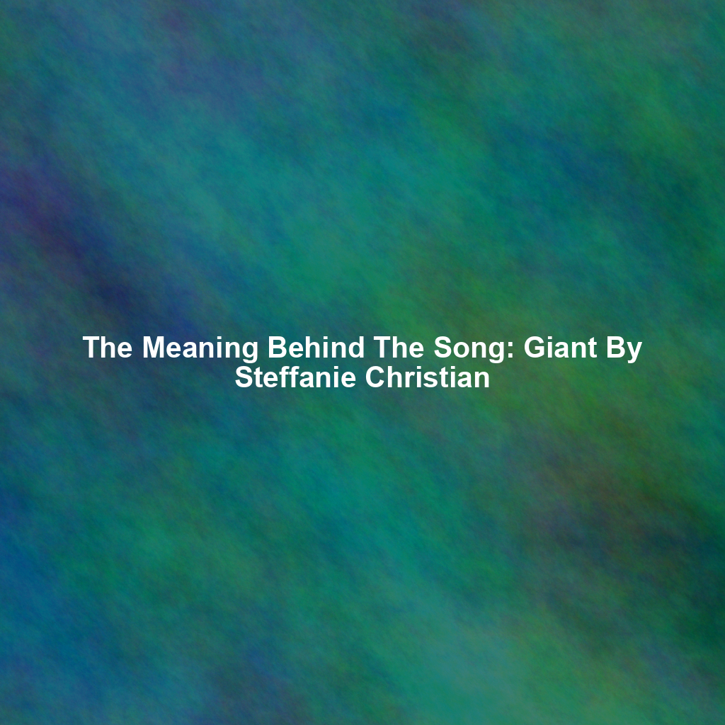 The Meaning Behind The Song: Giant By Steffanie Christian