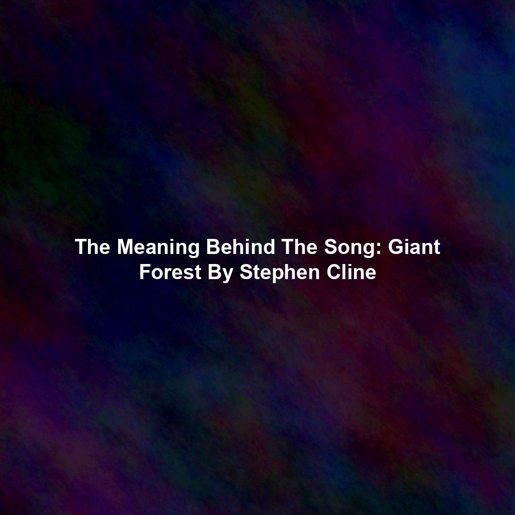 The Meaning Behind The Song: Giant Forest By Stephen Cline