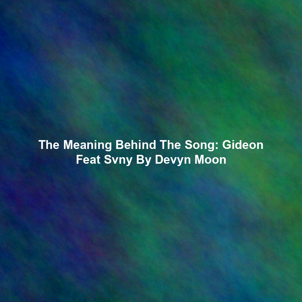 The Meaning Behind The Song: Gideon Feat Svny By Devyn Moon