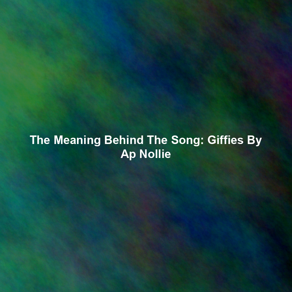 The Meaning Behind The Song: Giffies By Ap Nollie