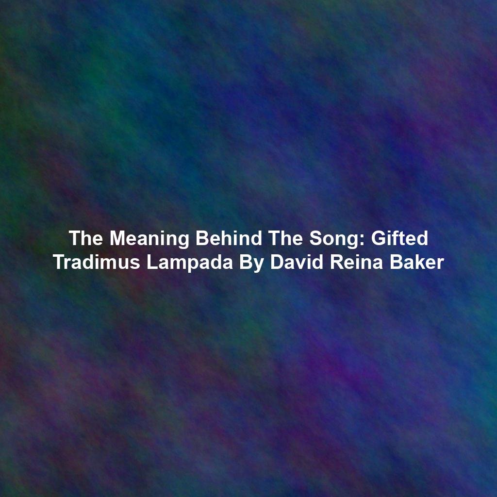 The Meaning Behind The Song: Gifted Tradimus Lampada By David Reina Baker