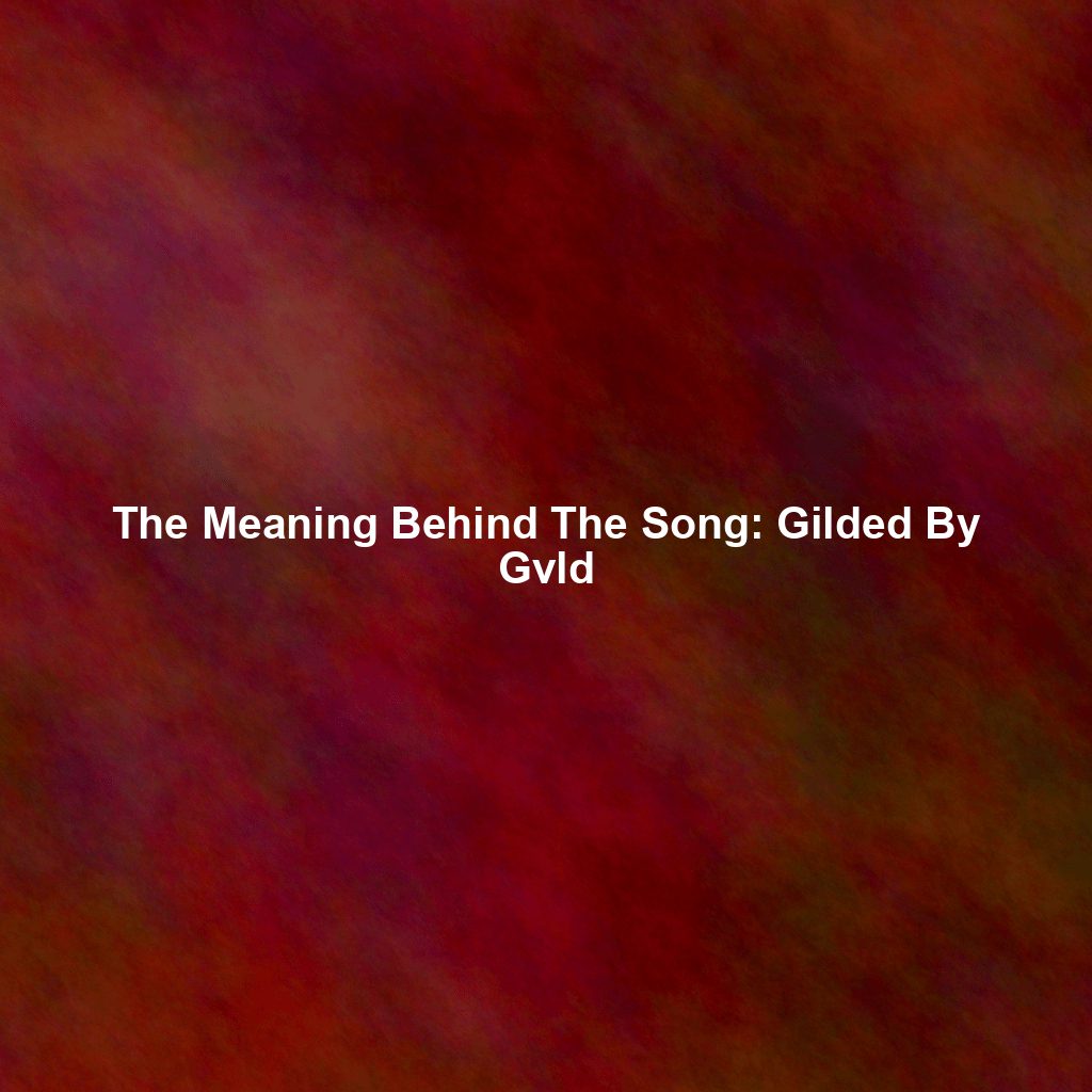 The Meaning Behind The Song: Gilded By Gvld