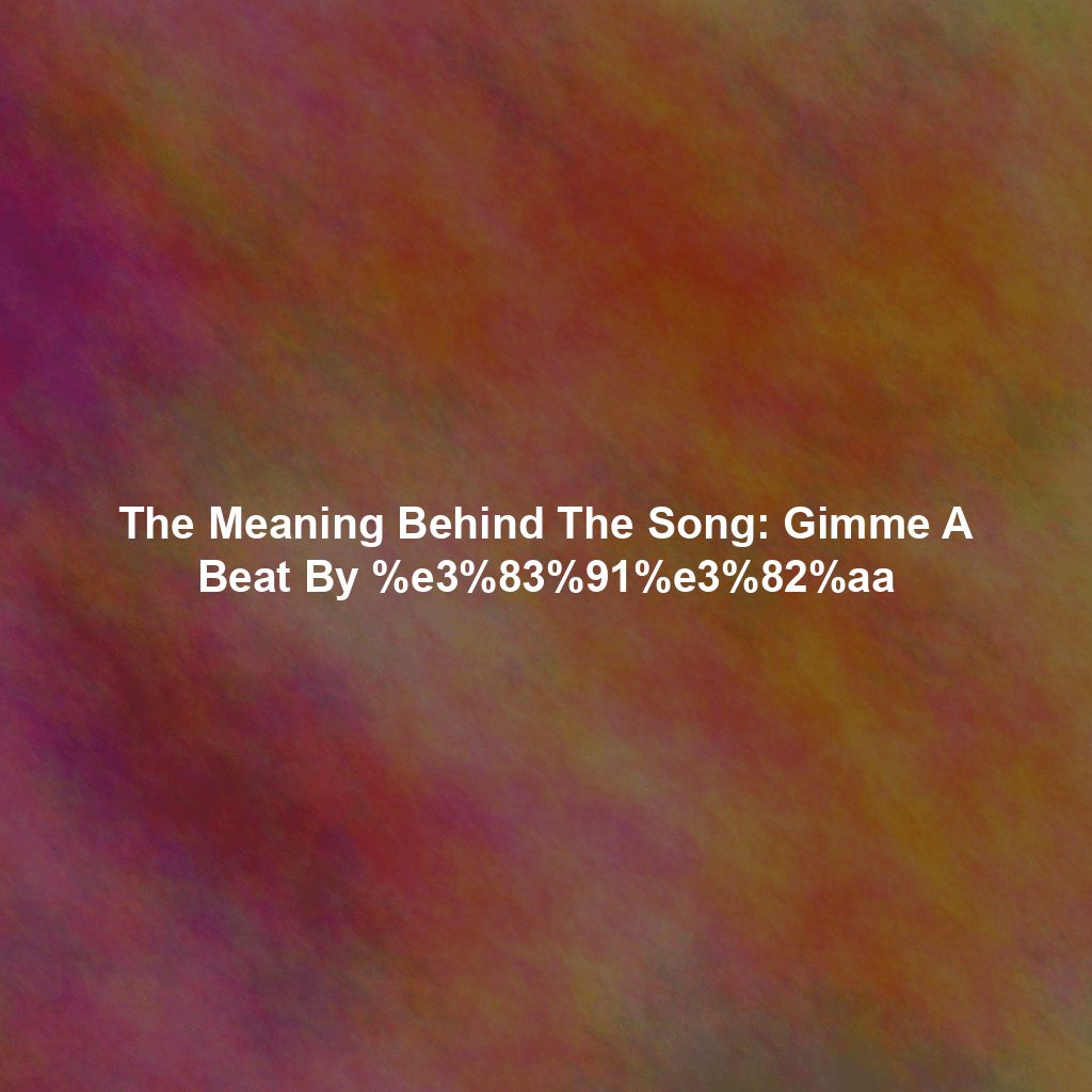The Meaning Behind The Song: Gimme A Beat By %e3%83%91%e3%82%aa