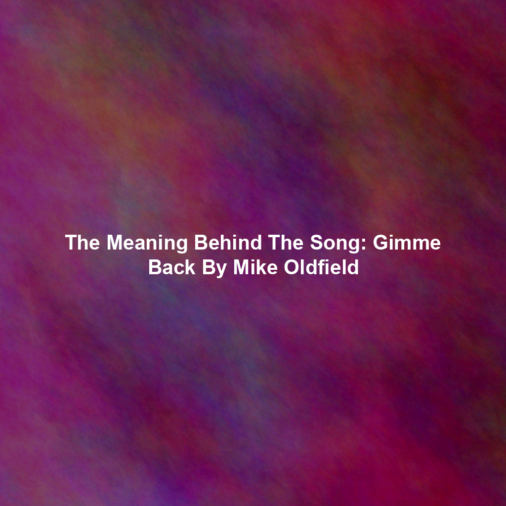 The Meaning Behind The Song: Gimme Back By Mike Oldfield