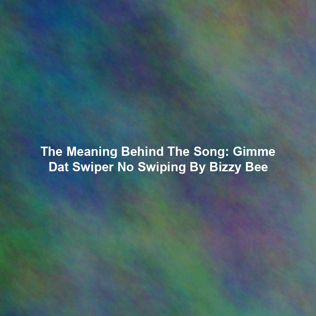 The Meaning Behind The Song: Gimme Dat Swiper No Swiping By Bizzy Bee