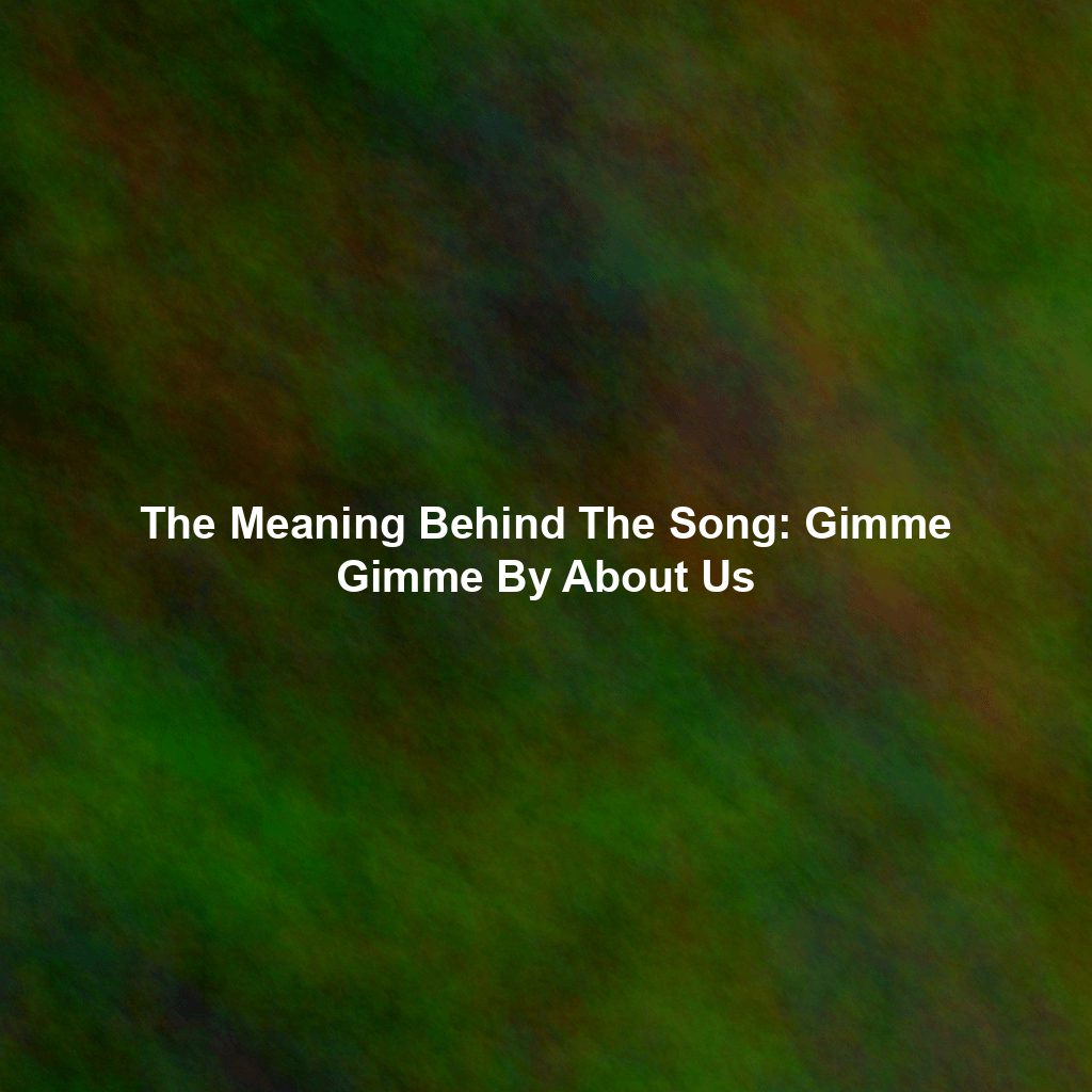 The Meaning Behind The Song: Gimme Gimme By About Us