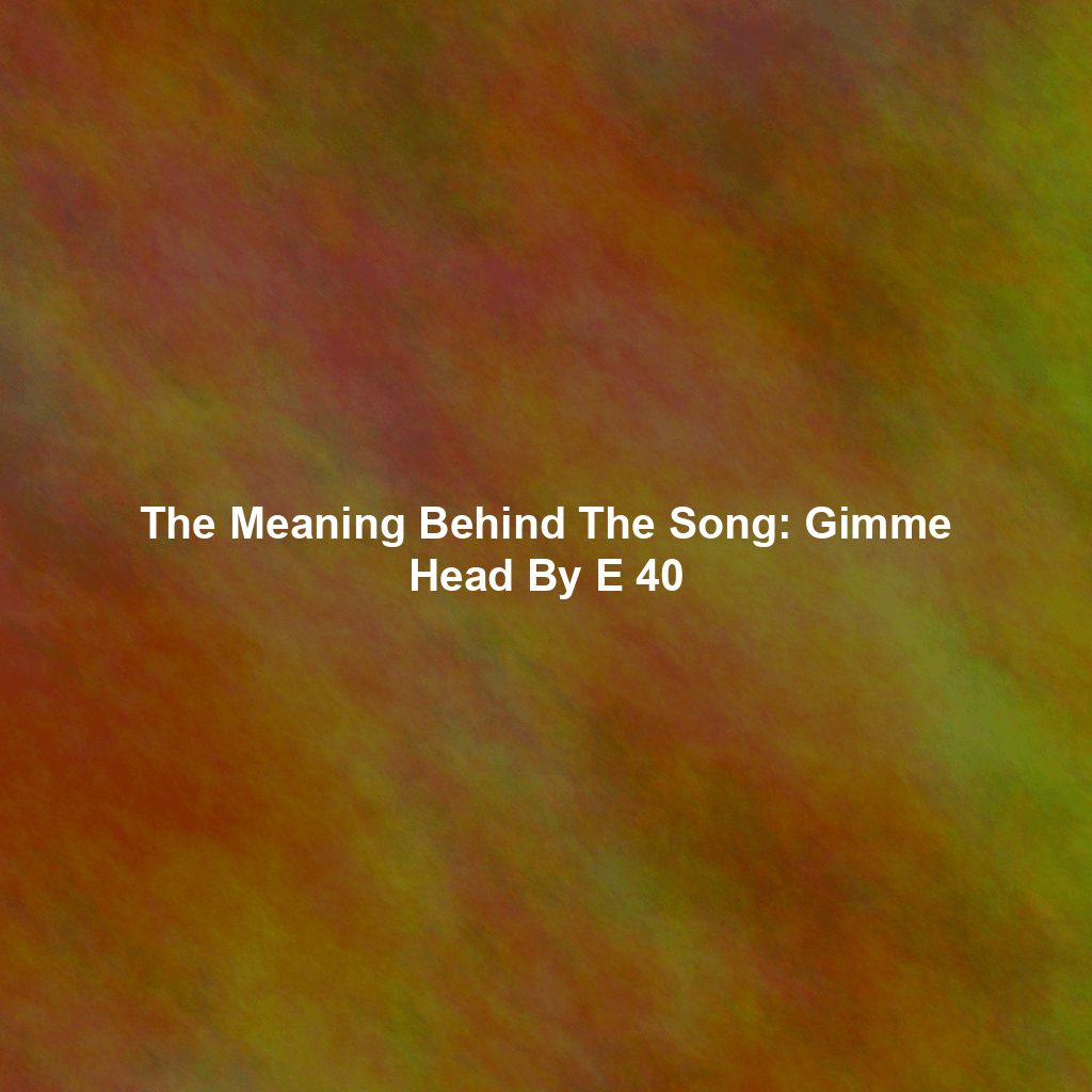 The Meaning Behind The Song: Gimme Head By E 40