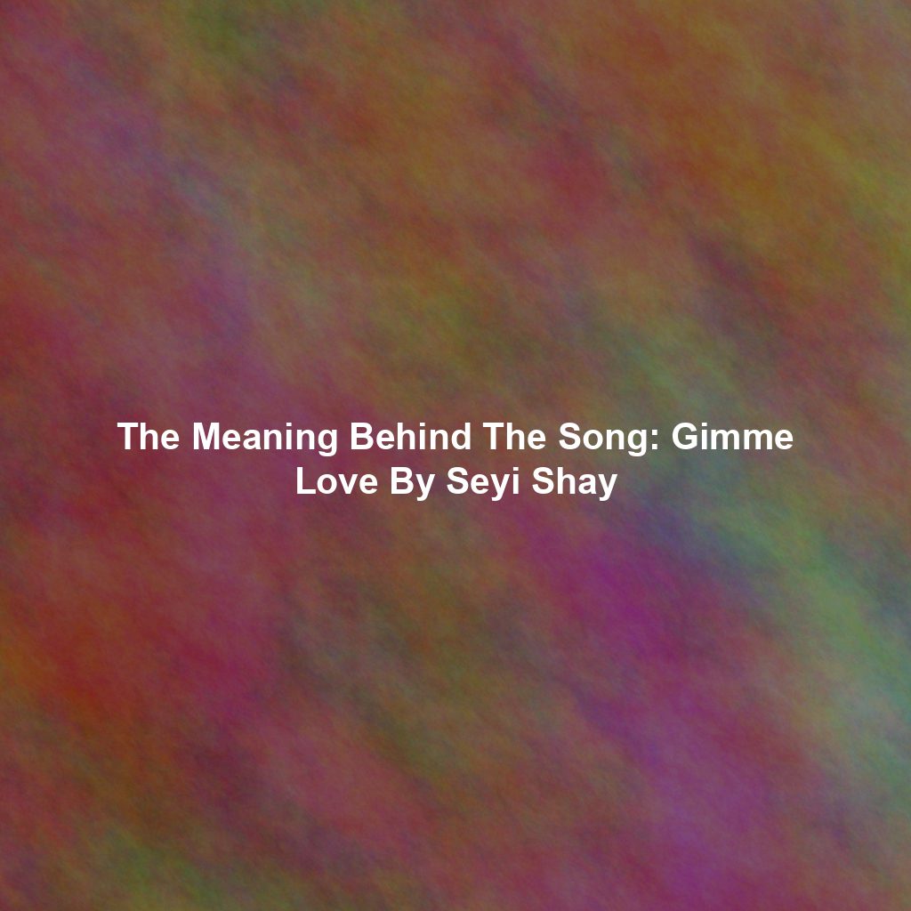 The Meaning Behind The Song: Gimme Love By Seyi Shay