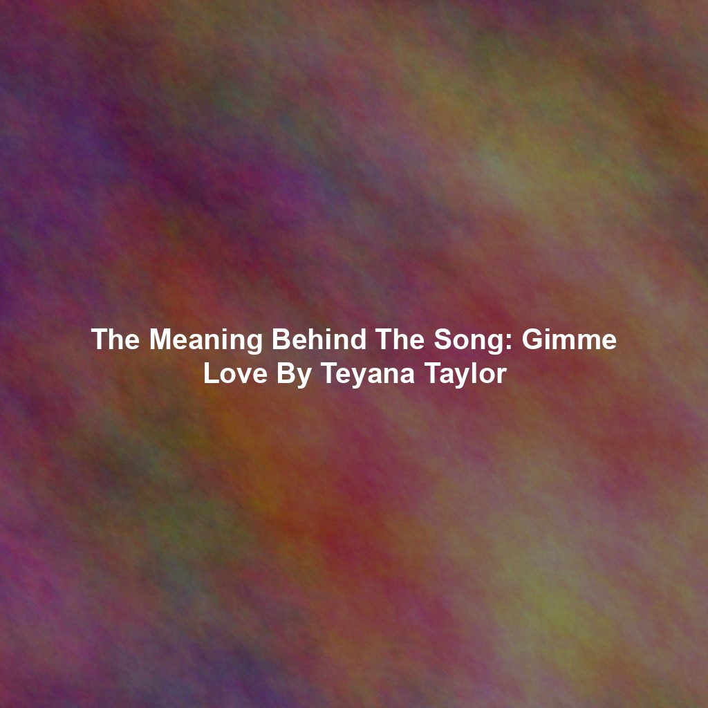 The Meaning Behind The Song: Gimme Love By Teyana Taylor