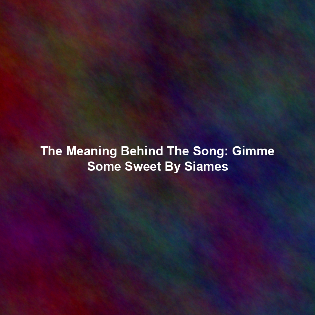 The Meaning Behind The Song: Gimme Some Sweet By Siames