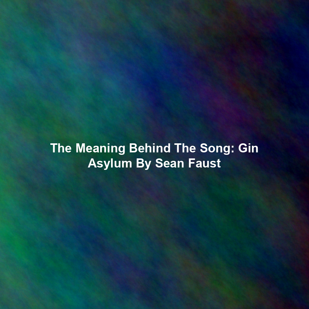 The Meaning Behind The Song: Gin Asylum By Sean Faust