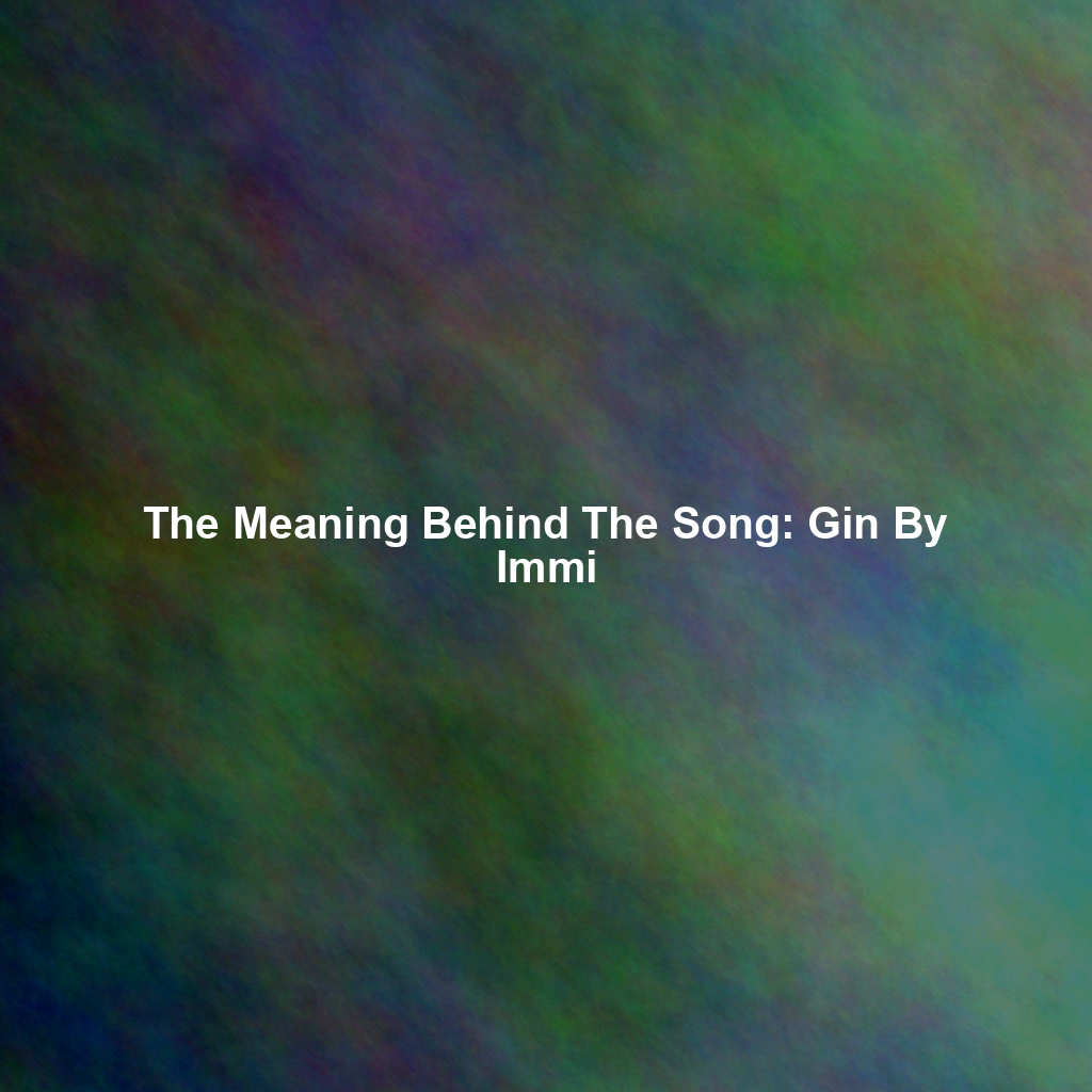 The Meaning Behind The Song: Gin By Immi
