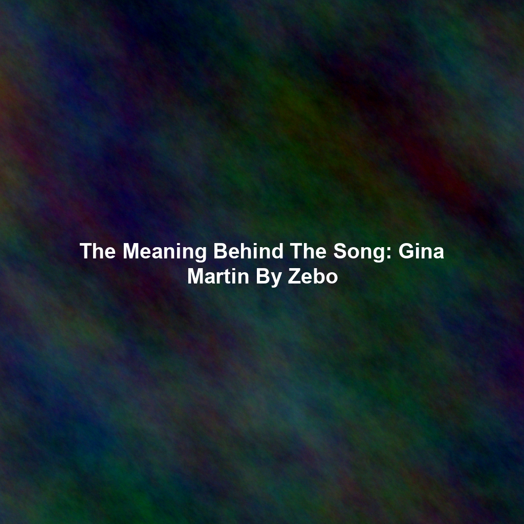 The Meaning Behind The Song: Gina Martin By Zebo