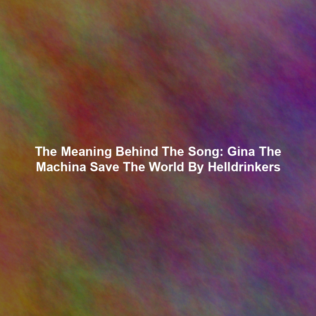 The Meaning Behind The Song: Gina The Machina Save The World By Helldrinkers