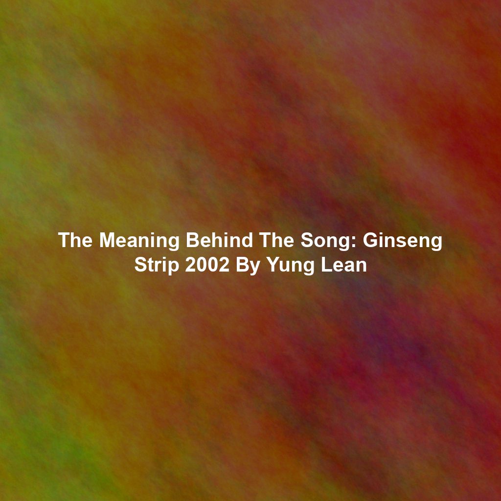 The Meaning Behind The Song: Ginseng Strip 2002 By Yung Lean