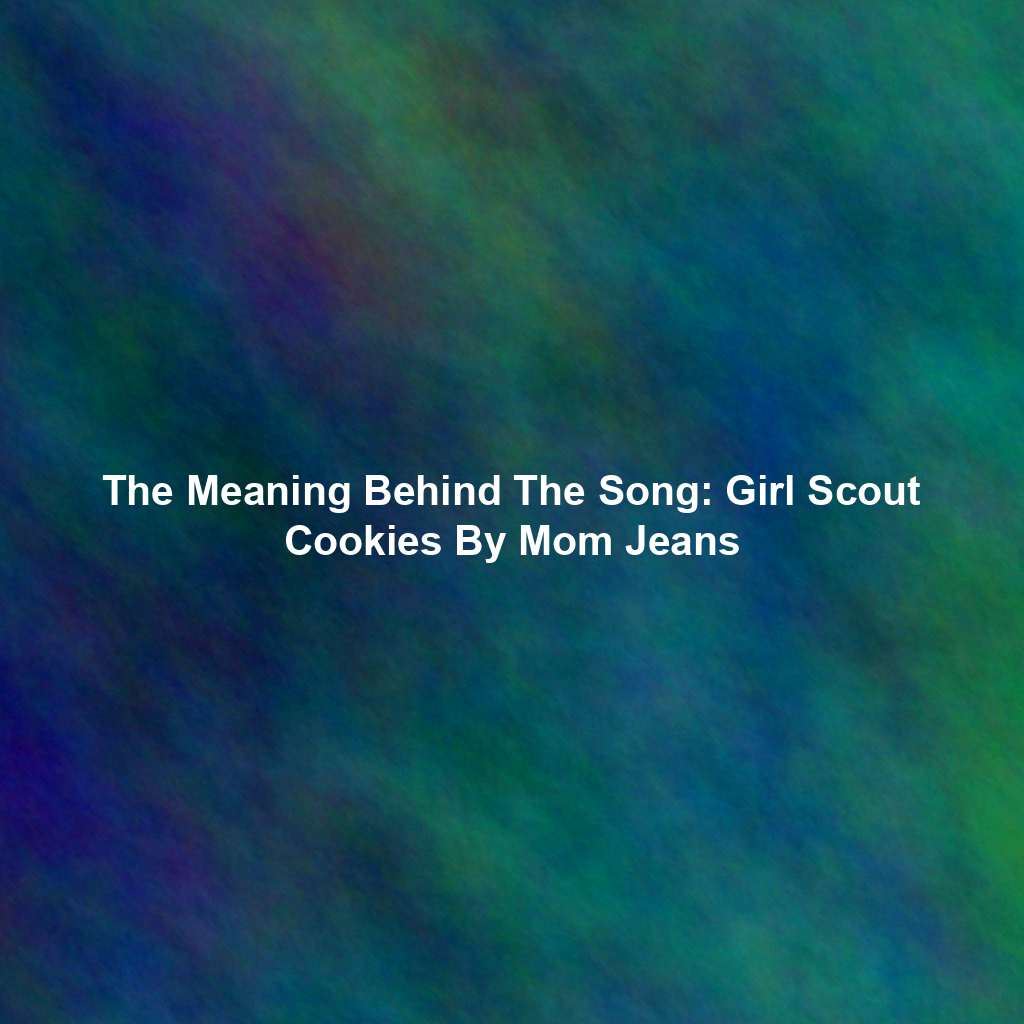 The Meaning Behind The Song: Girl Scout Cookies By Mom Jeans