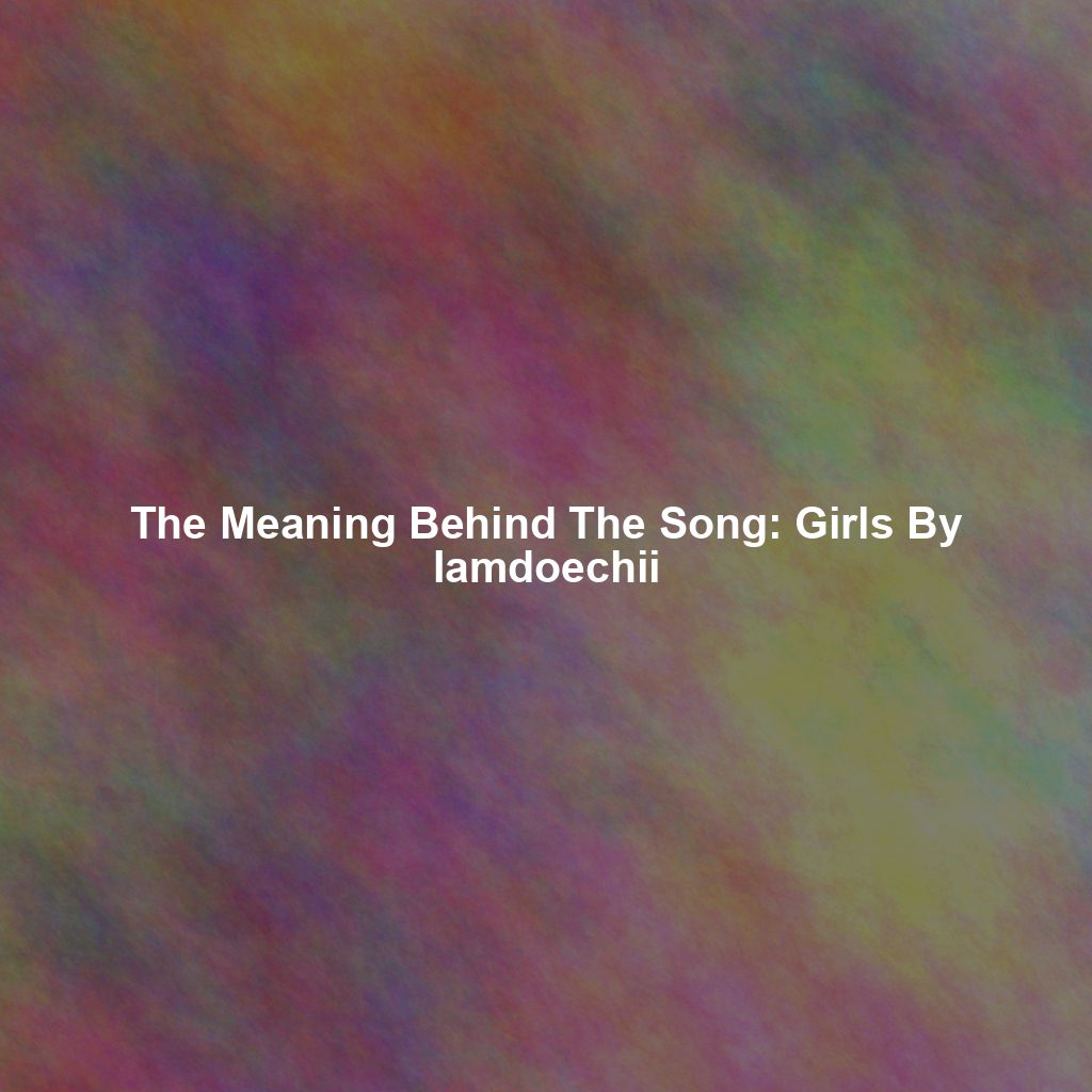 The Meaning Behind The Song: Girls By Iamdoechii
