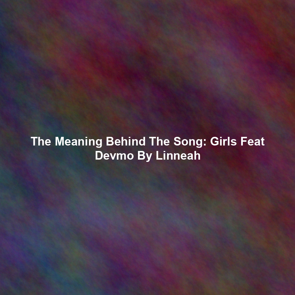 The Meaning Behind The Song: Girls Feat Devmo By Linneah