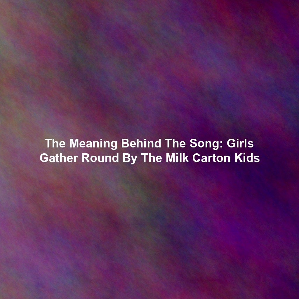 The Meaning Behind The Song: Girls Gather Round By The Milk Carton Kids