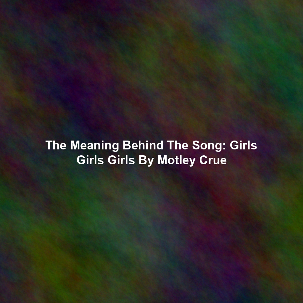 The Meaning Behind The Song: Girls Girls Girls By Motley Crue