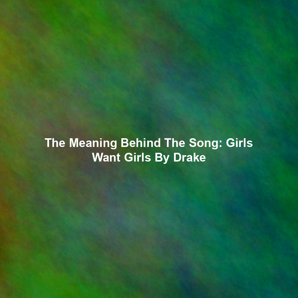 The Meaning Behind The Song: Girls Want Girls By Drake