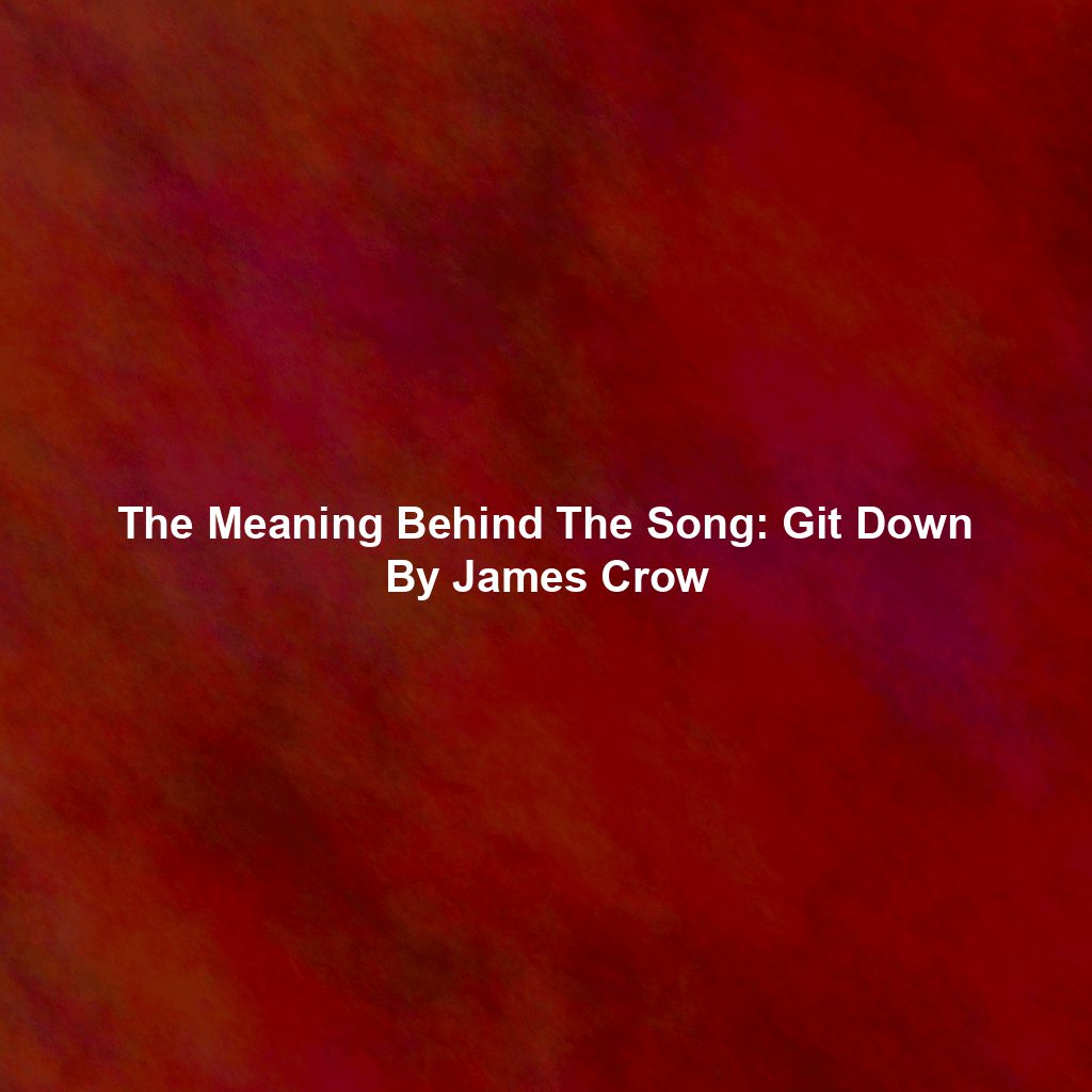 The Meaning Behind The Song: Git Down By James Crow