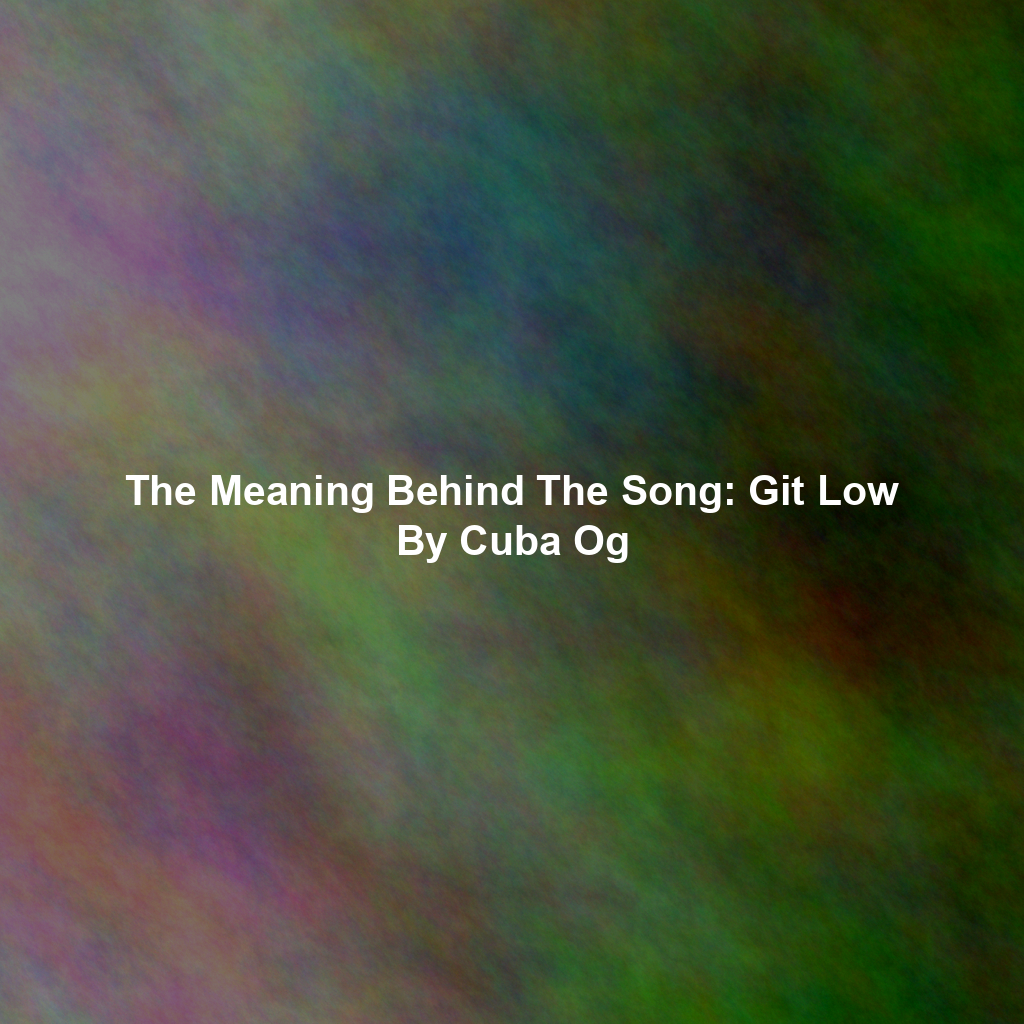 The Meaning Behind The Song: Git Low By Cuba Og