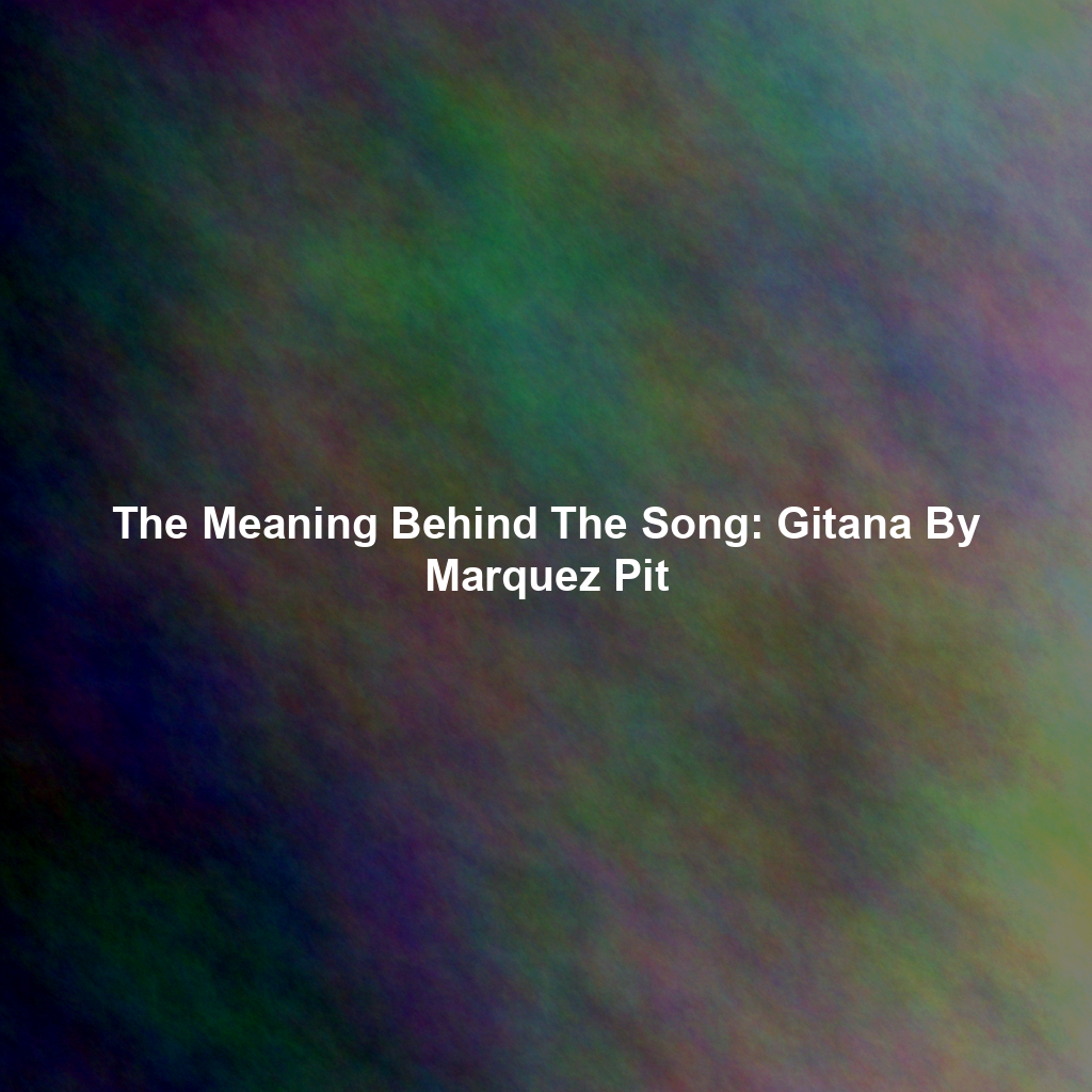 The Meaning Behind The Song: Gitana By Marquez Pit