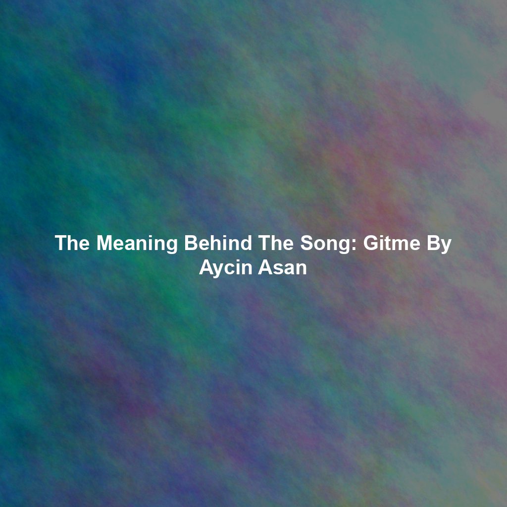 The Meaning Behind The Song: Gitme By Aycin Asan