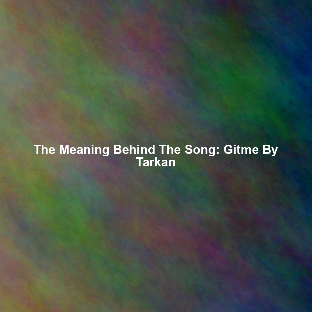 The Meaning Behind The Song: Gitme By Tarkan
