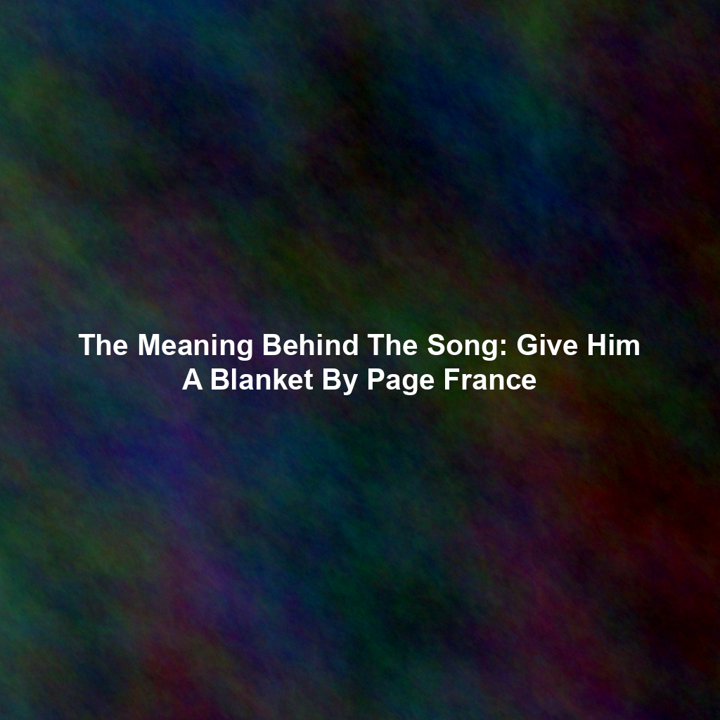 The Meaning Behind The Song: Give Him A Blanket By Page France