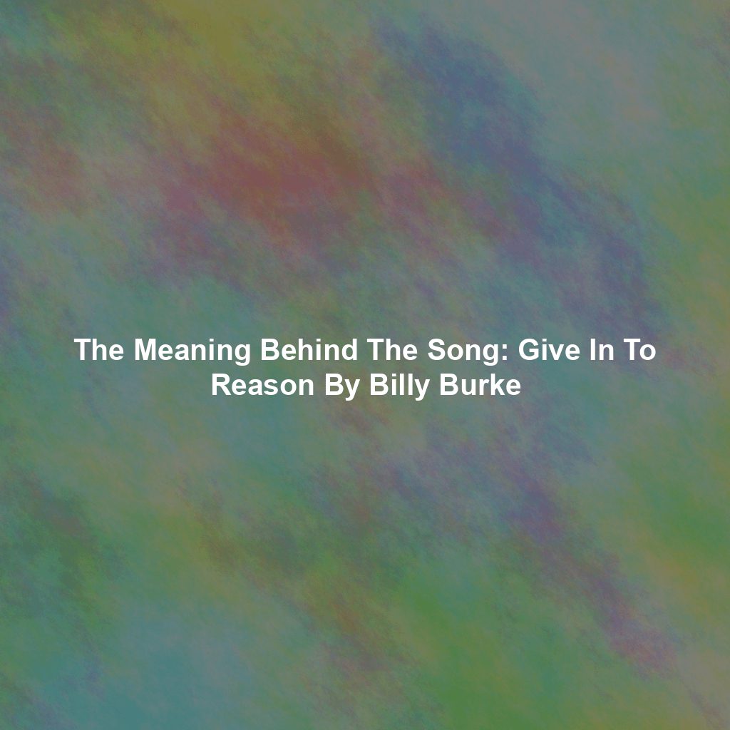 The Meaning Behind The Song: Give In To Reason By Billy Burke