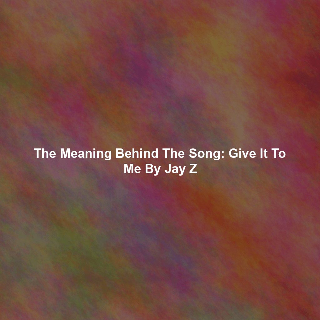 The Meaning Behind The Song: Give It To Me By Jay Z