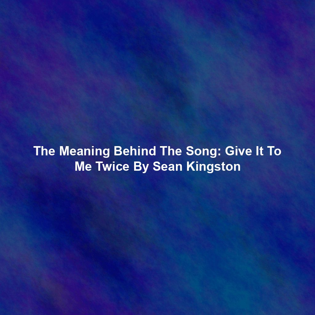 The Meaning Behind The Song: Give It To Me Twice By Sean Kingston