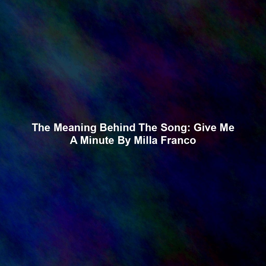 The Meaning Behind The Song: Give Me A Minute By Milla Franco