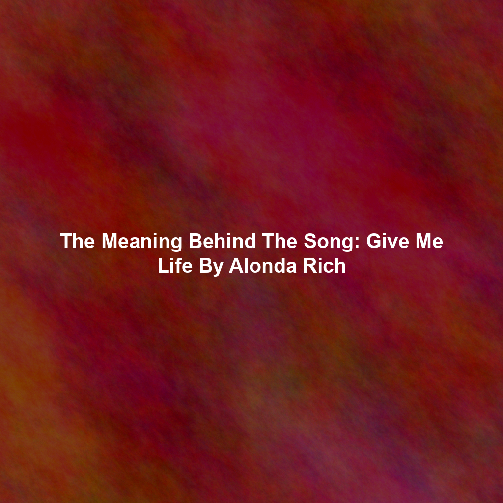 The Meaning Behind The Song: Give Me Life By Alonda Rich