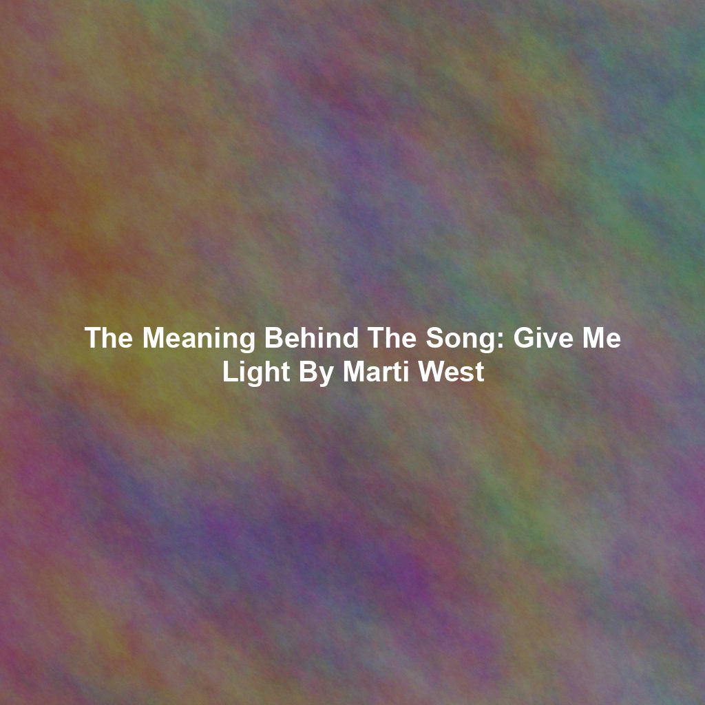 The Meaning Behind The Song: Give Me Light By Marti West