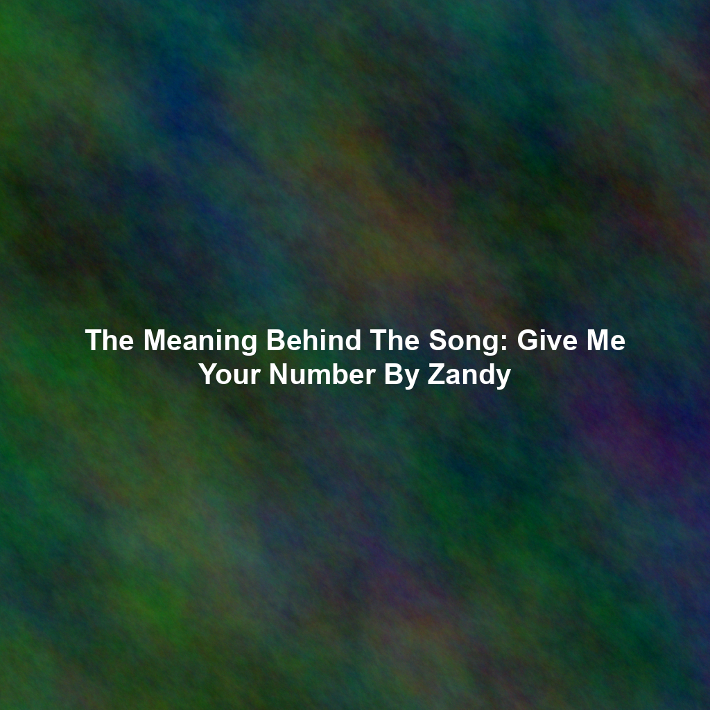 The Meaning Behind The Song: Give Me Your Number By Zandy