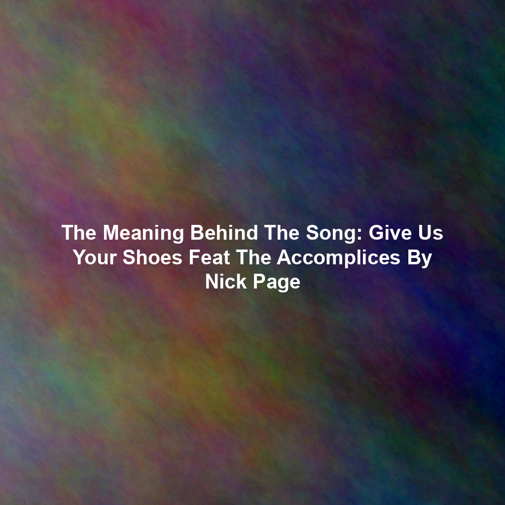 The Meaning Behind The Song: Give Us Your Shoes Feat The Accomplices By Nick Page